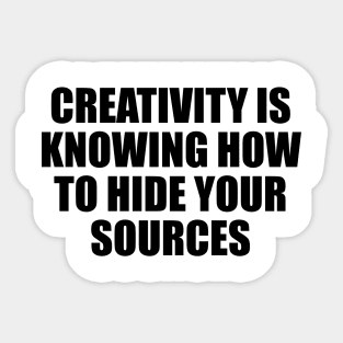 Creativity is knowing how to hide your sources Sticker